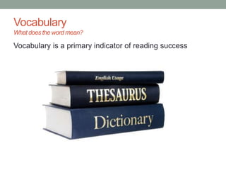 Vocabulary
What does the word mean?
Vocabulary is a primary indicator of reading success
 