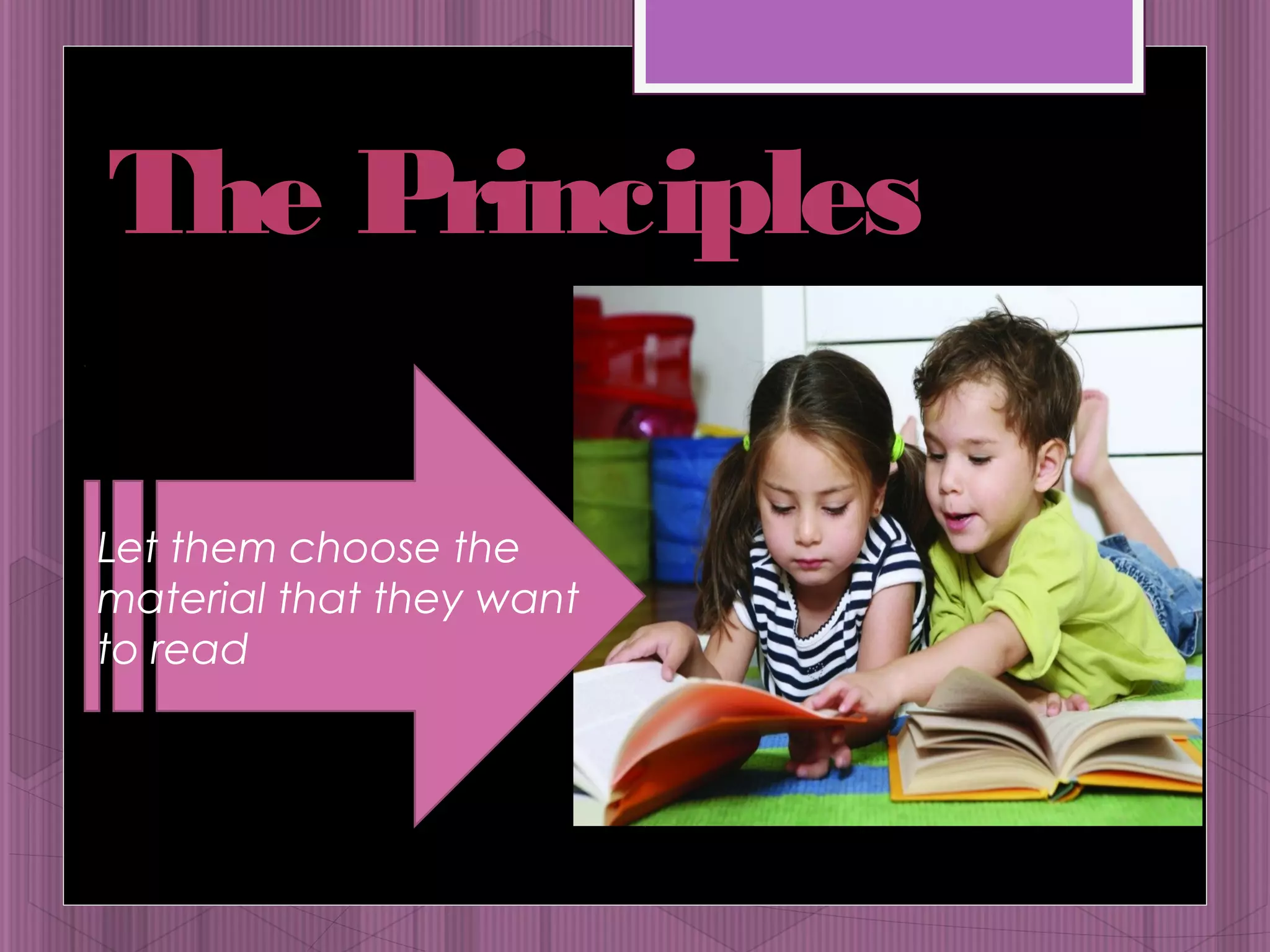 The Principles 
Let them choose the 
material that they want 
to read 
 