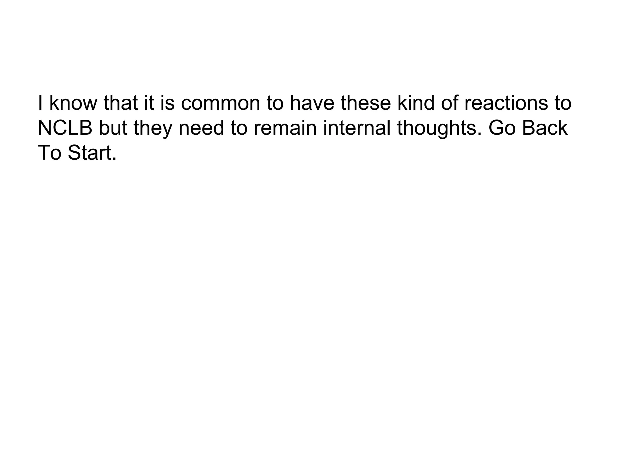 I know that it is common to have these kind of reactions to NCLB but they need to remain internal thoughts. Go Back To Start. 