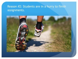 Reason #2: Students are in a hurry to finish
assignments.
 