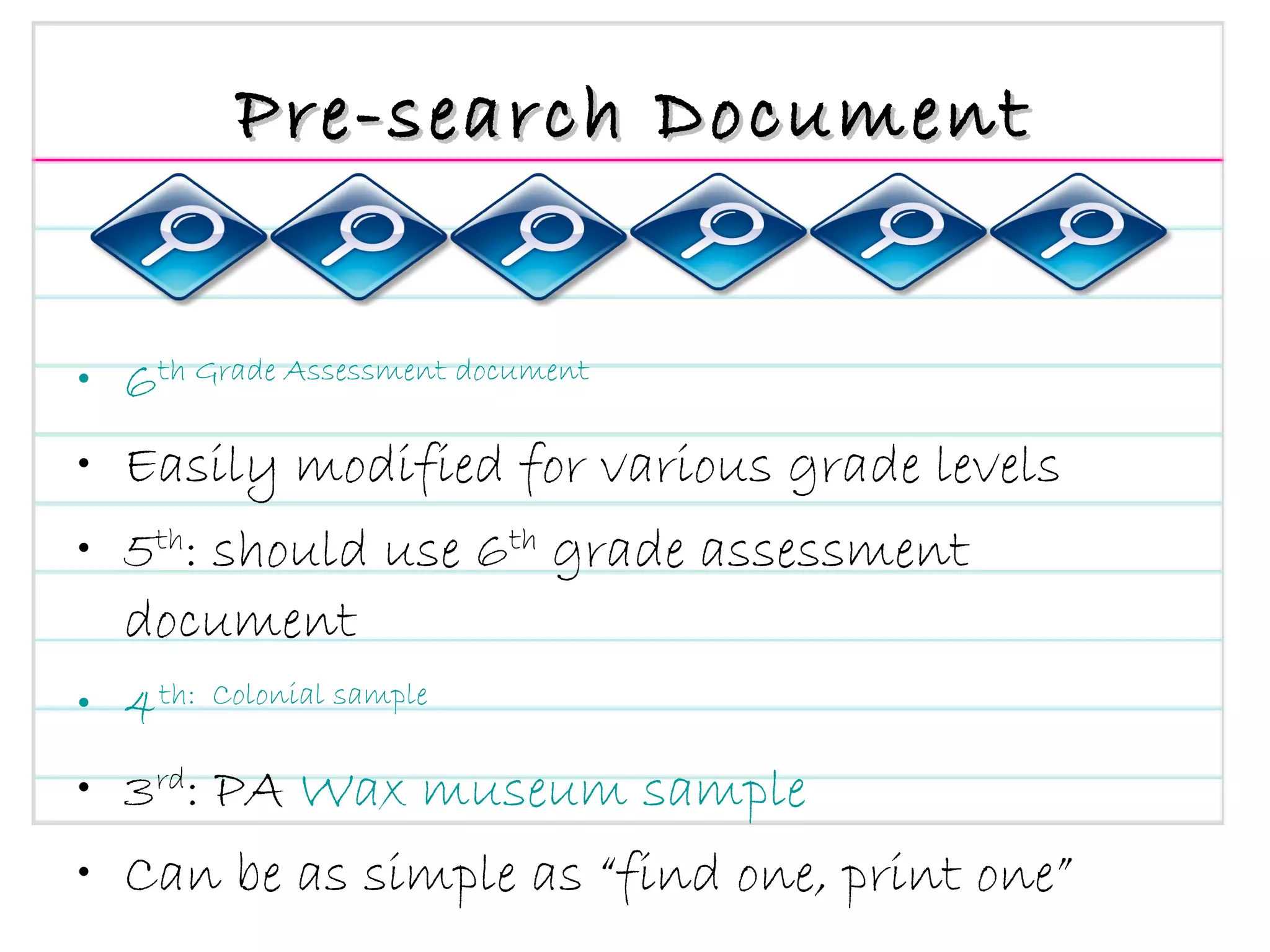 Pre-search Document 6 th  Grade Assessment document Easily modified for various grade levels 5 th : should use 6 th  grade assessment document 4 th :  Colonial sample 3 rd : PA  Wax museum sample Can be as simple as “find one, print one” 