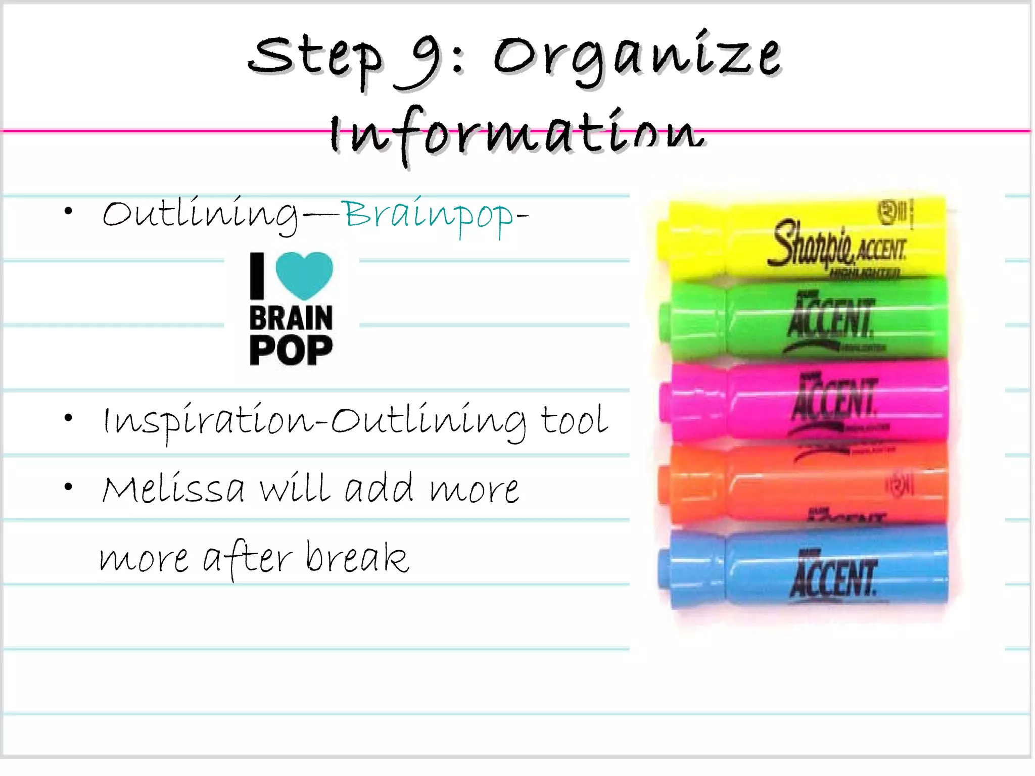 Step 9: Organize Information Outlining— Brainpop - Inspiration-Outlining tool Melissa will add more more after break 