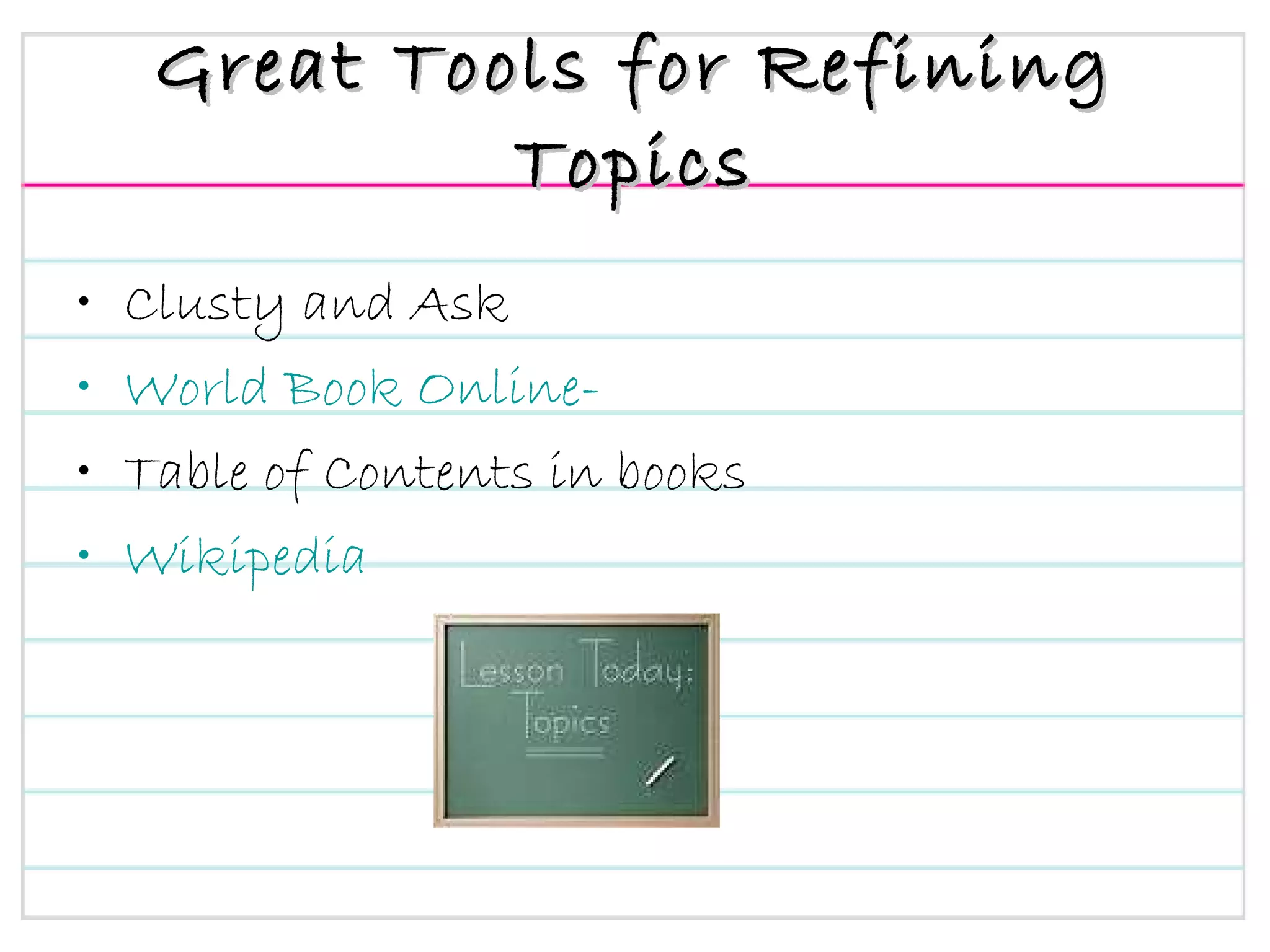 Great Tools for Refining Topics Clusty and Ask World Book Online- Table of Contents in books Wikipedia 