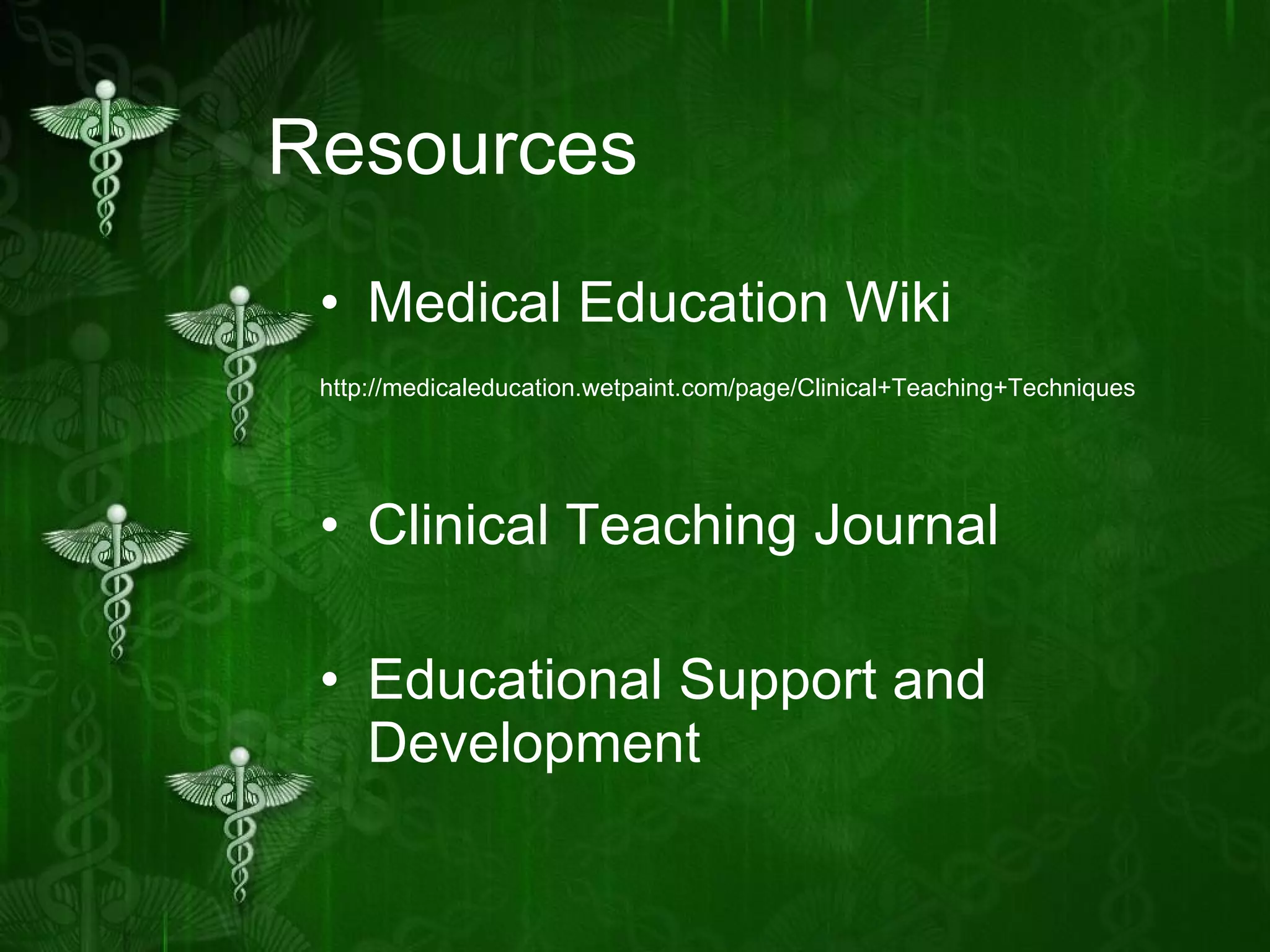 Resources Medical Education Wiki http://medicaleducation.wetpaint.com/page/Clinical+Teaching+Techniques Clinical Teaching Journal Educational Support and Development 