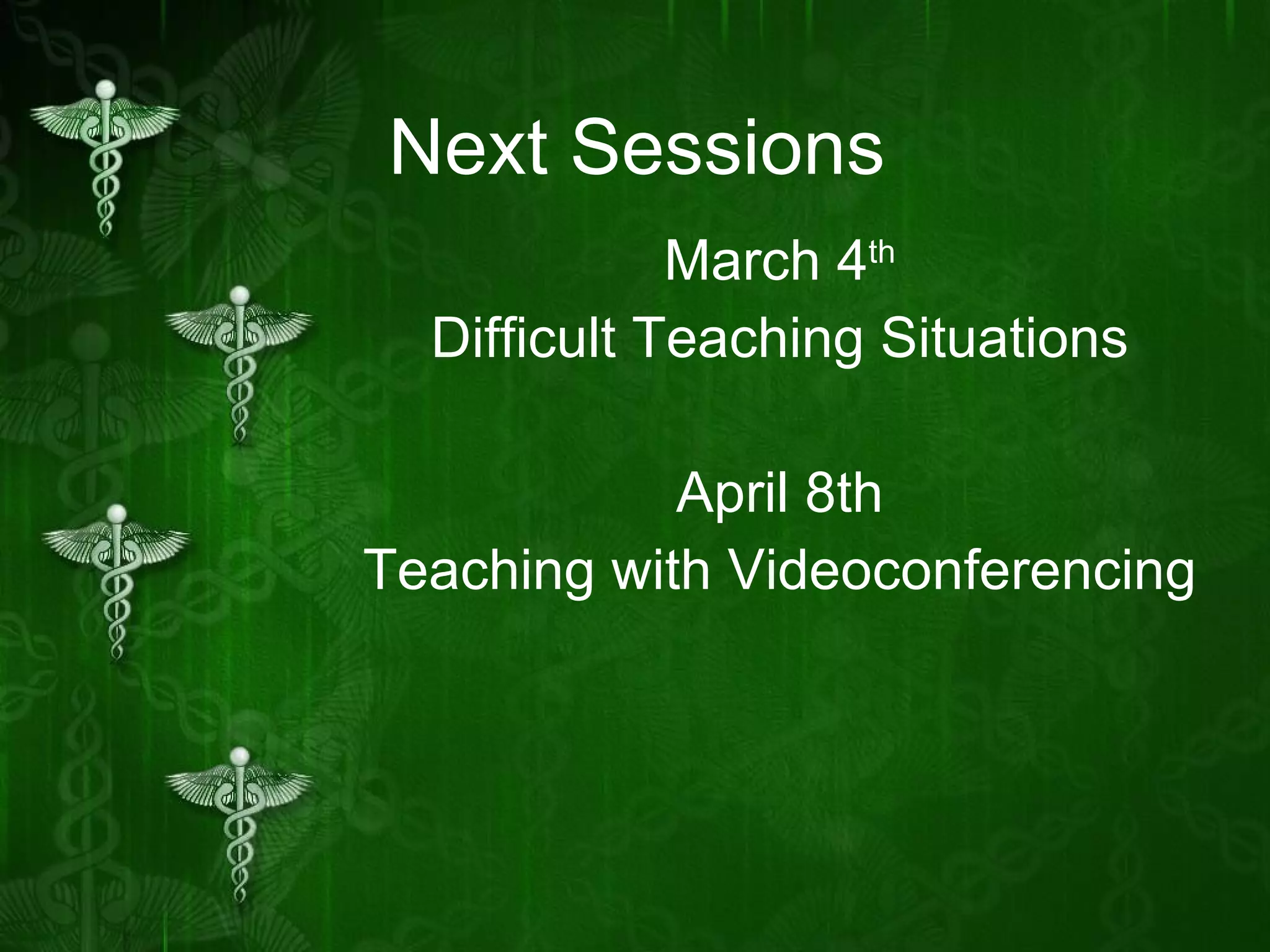 Next Sessions March 4 th Difficult Teaching Situations April 8th Teaching with Videoconferencing 