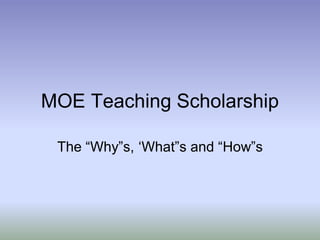MOE Teaching Scholarship

 The “Why”s, „What”s and “How”s
 
