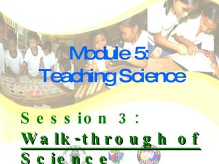 Module 5:  Teaching Science Session 3:  Walk-through of Science    Lesson Plan 