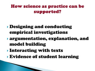  Designing and conducting
  empirical investigations
 argumentation, explanation, and
  model building
 Interacting with texts
 Evidence of student learning
 