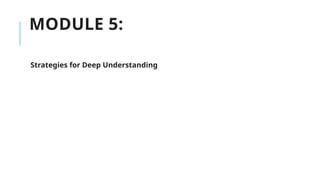 MODULE 5:
Strategies for Deep Understanding
 