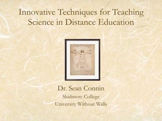 Innovative Techniques for Teaching Science in Distance Education Dr. Sean Connin Skidmore College University Without Walls 