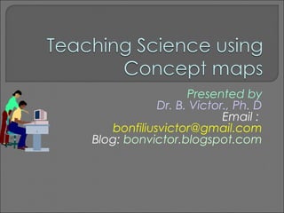 Presented by
            Dr. B. Victor., Ph. D
                         Email :
   bonfiliusvictor@gmail.com
Blog: bonvictor.blogspot.com
 