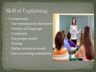  Components:
1. Use Introductory Statements
2. Fluency of Language
3. Continuity
4. Use proper words
5. Testing
6. Define technical words
7. Use concluding statements
8.
 