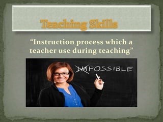 “Instruction process which a
teacher use during teaching”
 