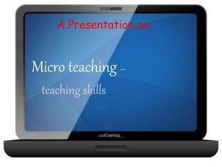 A Presentation on
Micro teaching –
teaching skills
 