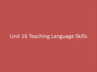 Unit 16 Teaching Language Skills

 