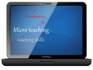 A
Presentation
on
Micro teaching –
teaching skills
 