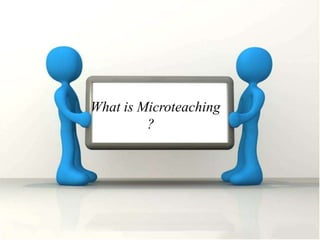 What is Microteaching
?
 