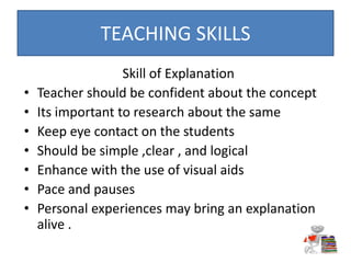 Skill of Explanation
• Teacher should be confident about the concept
• Its important to research about the same
• Keep eye...