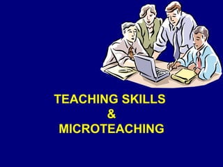 TEACHING SKILLS
&
MICROTEACHING
 