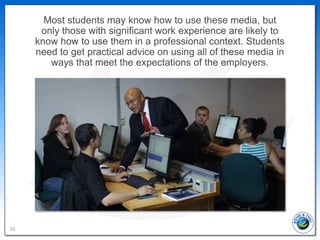 Most students may know how to use these media, but
      only those with significant work experience are likely to
     kn...