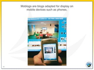 Moblogs are blogs adapted for display on
         mobile devices such as phones.




48
 