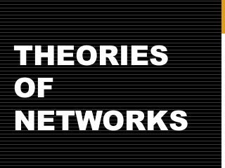 THEORIES
OF
NETWORKS
 