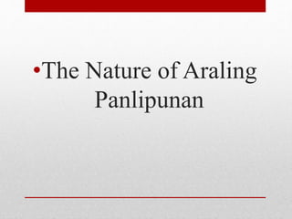 •The Nature of Araling
Panlipunan
 