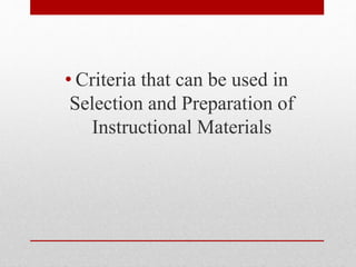 • Criteria that can be used in
Selection and Preparation of
Instructional Materials
 