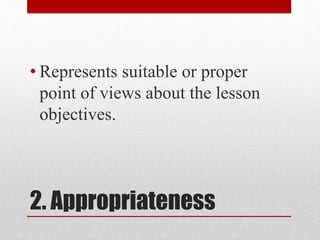 2. Appropriateness
• Represents suitable or proper
point of views about the lesson
objectives.
 