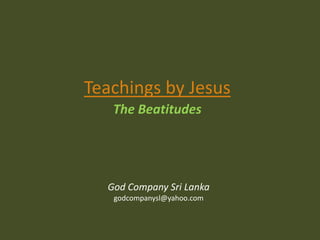 Teachings by Jesus The Beatitudes God Company Sri Lanka godcompanysl@yahoo.com 