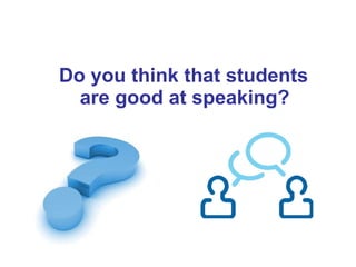 <ul><li>Do you think that students are good at speaking? </li></ul>