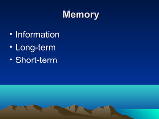 Memory
• Information
• Long-term
• Short-term

 