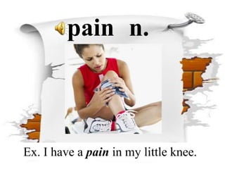 pain n.

Ex. I have a pain in my little knee.

 
