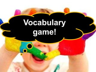 Vocabulary
game!

 