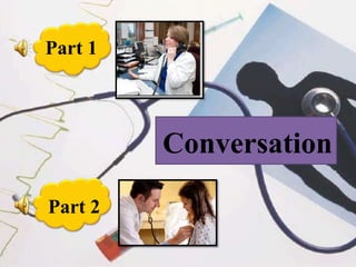 Part 1

Conversation
Part 2

 