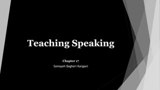 Teaching Speaking
Chapter 17
Somayeh Bagheri Kangani
 