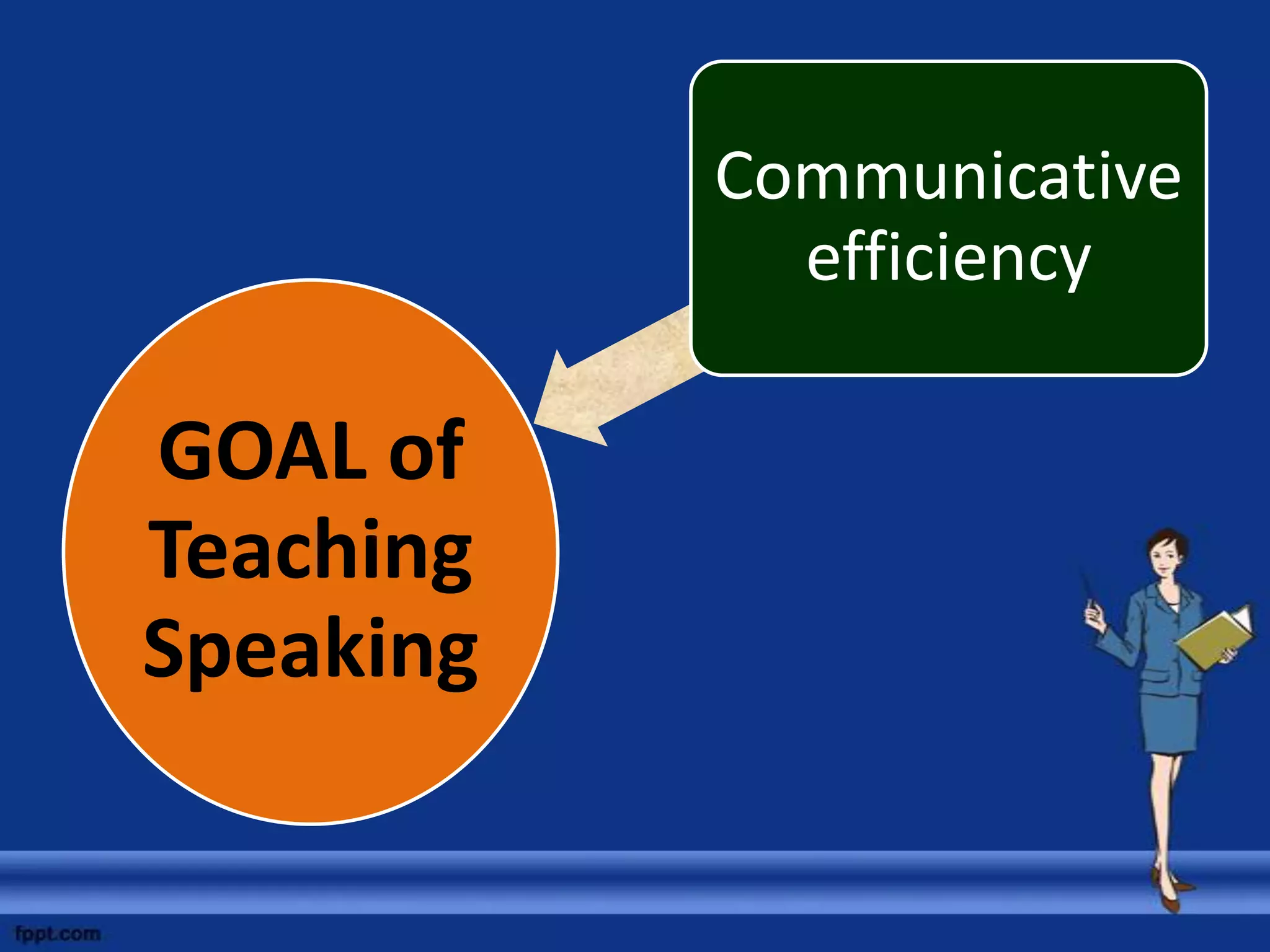 Communicative
             efficiency

GOAL of
Teaching
Speaking
 