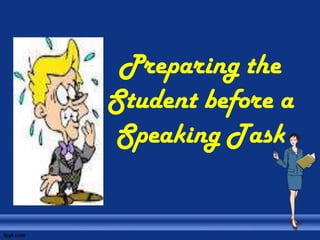 Preparing the
Student before a
Speaking Task
 