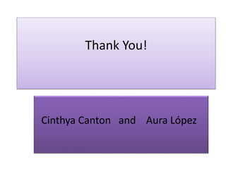 Thank You!
Cinthya Canton and Aura López
 
