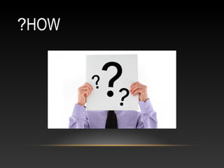 ?HOW

 