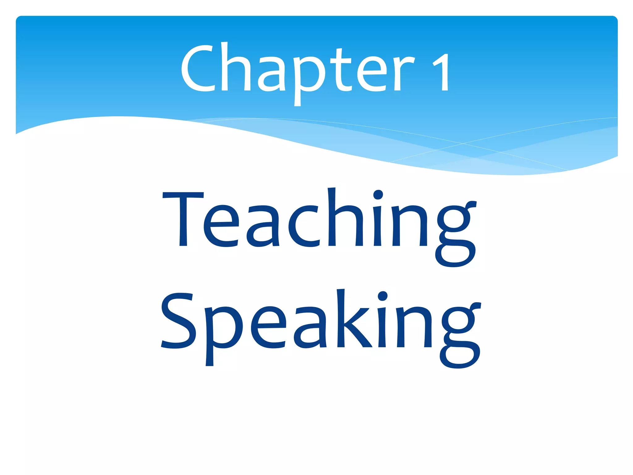 Chapter 1 
Teaching 
Speaking 
 