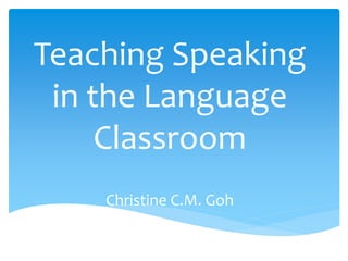 Teaching Speaking 
in the Language 
Classroom 
Christine C.M. Goh 
 