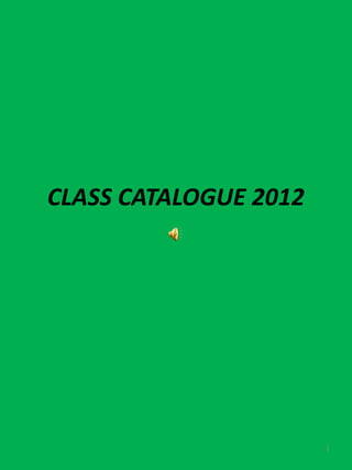 CLASS CATALOGUE 2012




                       1
 