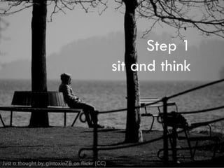 Step 1
Writing a Successful Teaching Statement
16
sit and think Step 1
sit and think
Just a thought by gintoxin78 on flickr (CC)
 