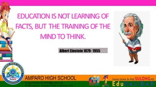 EDUCATIONIS NOTLEARNINGOF
FACTS, BUT THE TRAININGOFTHE
MINDTOTHINK.
Albert Einstein1879- 1955
 