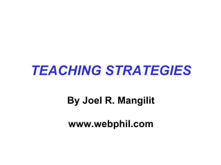 TEACHING STRATEGIES By Joel R. Mangilit www.webphil.com 