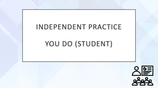 INDEPENDENT PRACTICE
YOU DO (STUDENT)
 