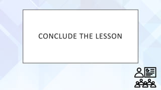 CONCLUDE THE LESSON
 