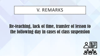 V. REMARKS
Re-teaching, lack of time, transfer of lesson to
the following day in cases of class suspension
 