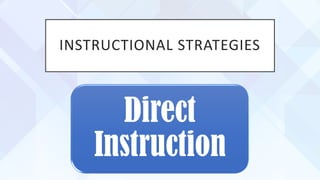 INSTRUCTIONAL STRATEGIES
Direct
Instruction
 
